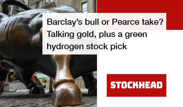 Barclay’s bull or Pearce take? Talking gold, plus a green hydrogen stock pick