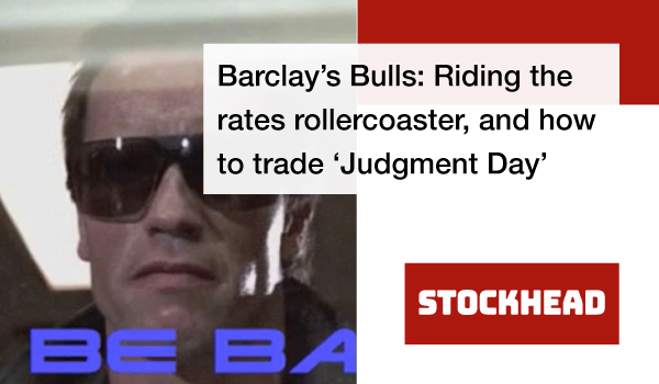 Barclays-bulls-riding the rates rollercoaster and how to trade judgment day
