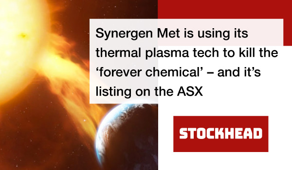 Synergen Met using innovative thermal plasma technology to destroy the ‘forever chemical' and they're listing on the ASX