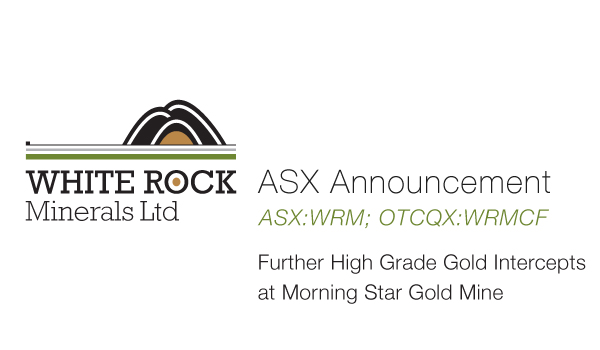 White Rock Minerals (ASX:WRM) - Further High Grade Gold Intercepts at Morning Star Gold Mine