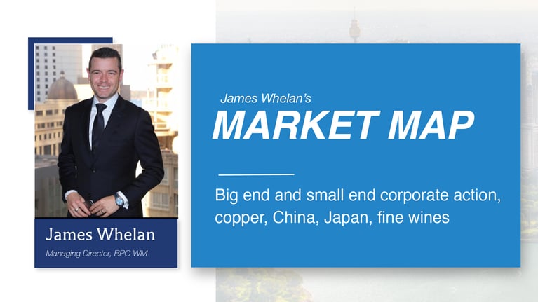 Big end and small end corporate action, copper, China, Japan, fine wines - Market Map with James Whelan